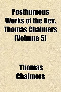Posthumous Works of the Rev Thomas Chalmers