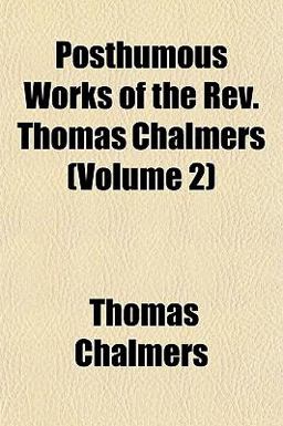 Posthumous Works of the Rev Thomas Chalmers