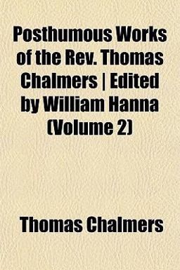 Posthumous Works of the Rev Thomas Chalmers
