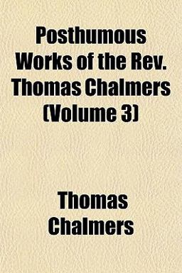 Posthumous Works of the Rev Thomas Chalmers