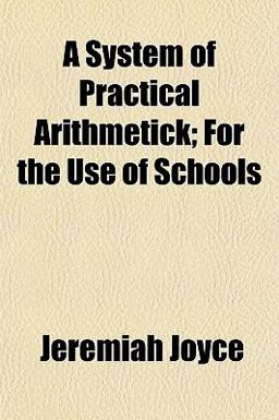 A System of Practical Arithmetick; for the Use of Schools