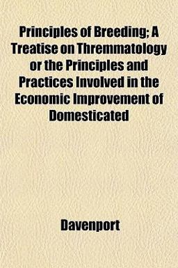 Principles of Breeding; a Treatise on Thremmatology or the Principles and Practices Involved in the Economic Improvement of Domesticated