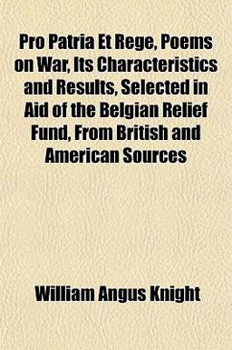 Pro Patria et Rege, Poems on War, Its Characteristics and Results, Selected in Aid of the Belgian Relief Fund, from British and American Sources