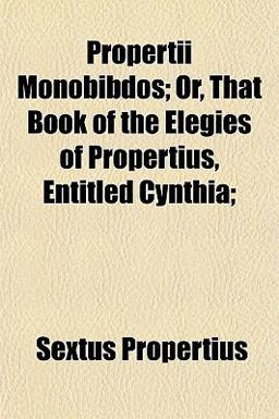 Propertii Monobibdos; or, That Book of the Elegies of Propertius, Entitled Cynthia;