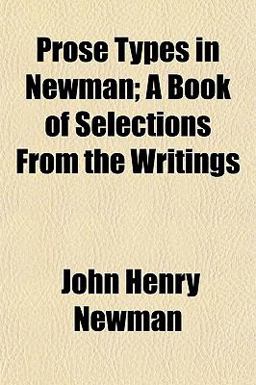 Prose Types in Newman; a Book of Selections from the Writings
