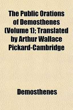The Public Orations of Demosthenes; Translated by Arthur Wallace Pickard-Cambridge