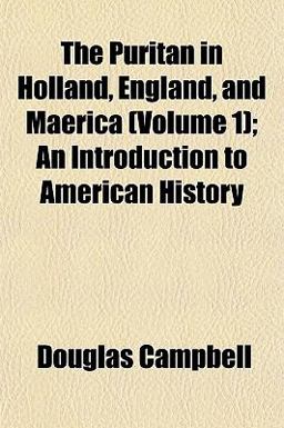 The Puritan in Holland, England, and Maerica; an Introduction to American History