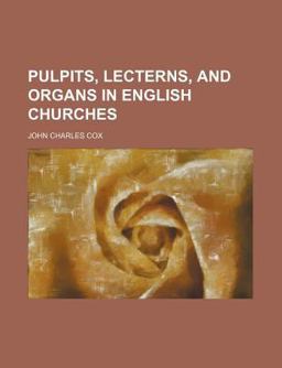 Pulpits, Lecterns, and Organs in English Churches Pulpits, Lecterns, and Organs in English Churches