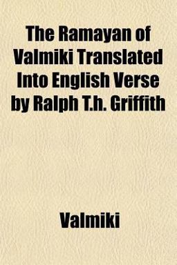 The Ramayan of Válmíki Translated into English Verse by Ralph T H Griffith The Ramayan of Válmíki Translated into English Verse by Ralph T H Griffith