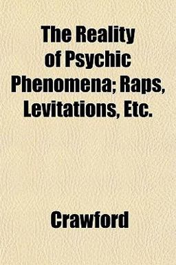 The Reality of Psychic Phenomena; Raps, Levitations, Etc