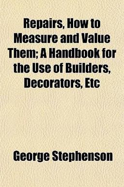 Repairs, How to Measure and Value Them; a Handbook for the Use of Builders, Decorators, Etc