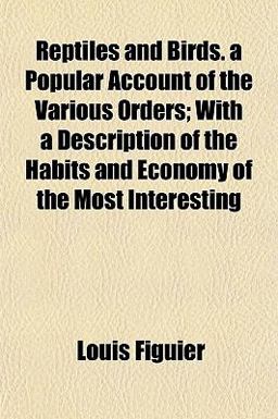 Reptiles and Birds a Popular Account of the Various Orders; with a Description of the Habits and Economy of the Most Interesting