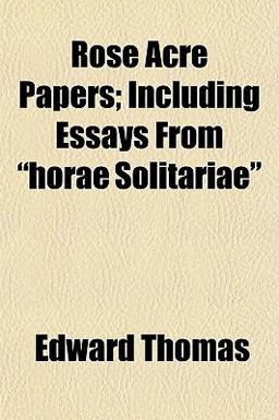 Rose Acre Papers; Including Essays from Horae Solitariae