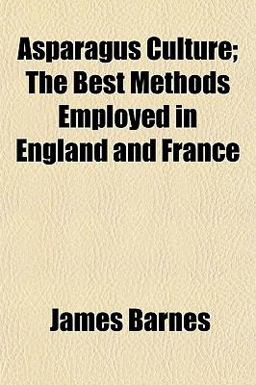 Asparagus Culture; the Best Methods Employed in England and France