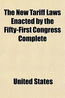 The New Tariff Laws Enacted by the Fifty-First Congress Complete