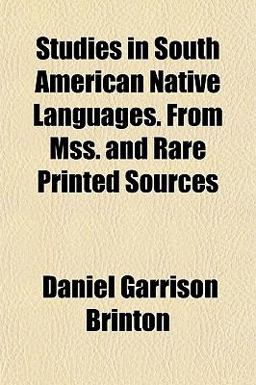 Studies in South American Native Languages from Mss and Rare Printed Sources