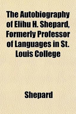 The Autobiography of Elihu H Shepard, Formerly Professor of Languages in St Louis College