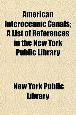 American Interoceanic Canals; a List of References in the New York Public Library