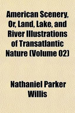 American Scenery, or, Land, Lake, and River Illustrations of Transatlantic Nature