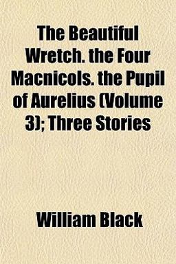 The Beautiful Wretch the Four MacNicols the Pupil of Aurelius; Three Stories