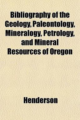 Bibliography of the Geology, Paleontology, Mineralogy, Petrology, and Mineral Resources of Oregon