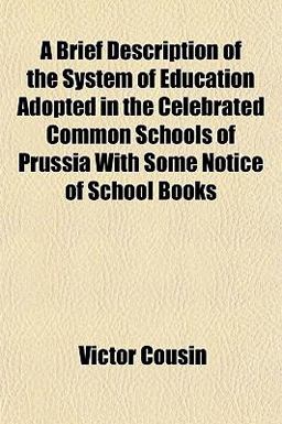 A Brief Description of the System of Education Adopted in the Celebrated Common Schools of Prussia with Some Notice of School Books