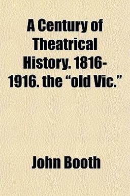 A Century of Theatrical History 1816-1916 the Old Vic A Century of Theatrical History 1816-1916 the Old Vic