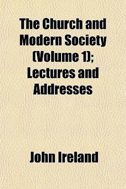 The Church and Modern Society; Lectures and Addresses The Church and Modern Society; Lectures and Addresses