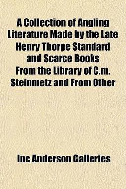 A Collection of Angling Literature Made by the Late Henry Thorpe Standard and Scarce Books from the Library of C M Steinmetz and from Other