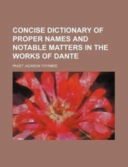 Concise Dictionary of Proper Names and Notable Matters in the Works of Dante