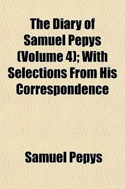 The Diary of Samuel Pepys; with Selections from His Correspondence