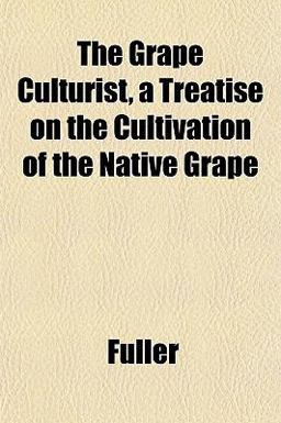 The Grape Culturist, a Treatise on the Cultivation of the Native Grape