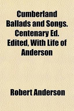 Cumberland Ballads and Songs Centenary Ed Edited, with Life of Anderson