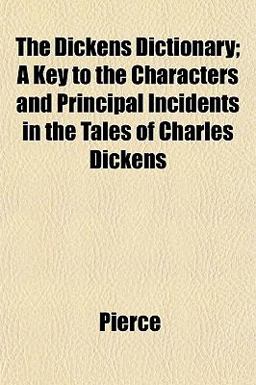The Dickens Dictionary; a Key to the Characters and Principal Incidents in the Tales of Charles Dickens