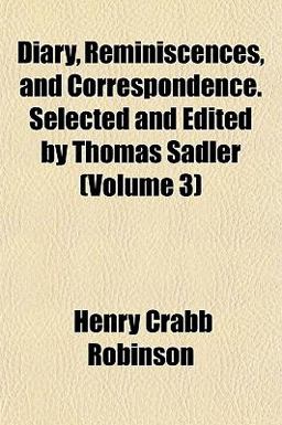 Diary, Reminiscences, and Correspondence Selected and Edited by Thomas Sadler