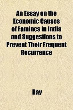 An Essay on the Economic Causes of Famines in India and Suggestions to Prevent Their Frequent Recurrence