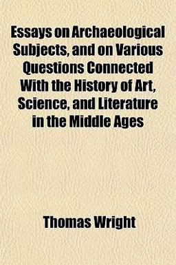 Essays on Archaeological Subjects, and on Various Questions Connected with the History of Art, Science, and Literature in the Middle Ages