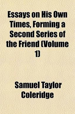 Essays on His Own Times, Forming a Second Series of the Friend
