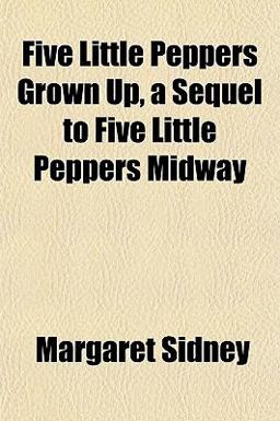Five Little Peppers Grown up, a Sequel to Five Little Peppers Midway