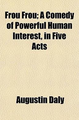 Frou Frou; a Comedy of Powerful Human Interest, in Five Acts