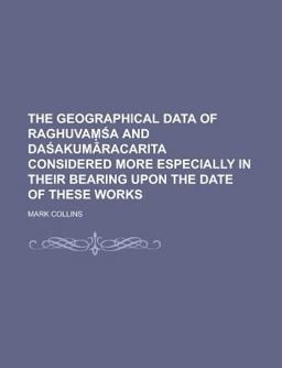 The Geographical Data of Raghuvamsa and Dasakumaracarita Considered More Especially in Their Bearing upon the Date of These Works