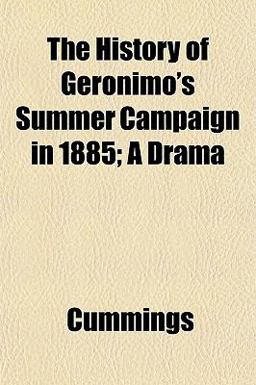 The History of Geronimo's Summer Campaign in 1885; a Dram