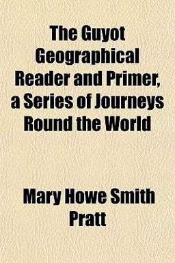 The Guyot Geographical Reader and Primer, a Series of Journeys Round the World