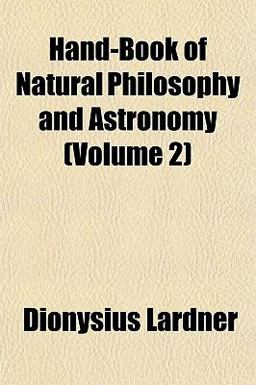 Hand-Book of Natural Philosophy and Astronomy Hand-Book of Natural Philosophy and Astronomy
