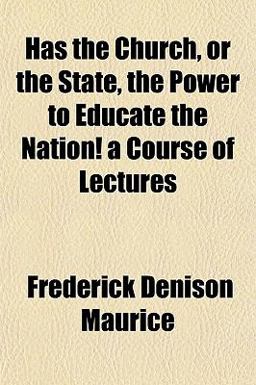 Has the Church, or the State, the Power to Educate the Nation! a Course of Lectures