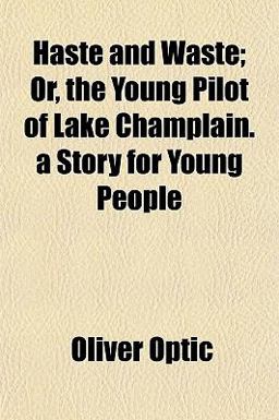 Haste and Waste; or, the Young Pilot of Lake Champlain a Story for Young People