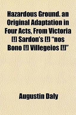 Hazardous Ground an Original Adaptation in Four Acts, from Victoria [!] Sardon's [!] Nos Bono [!] Villegeios [!]