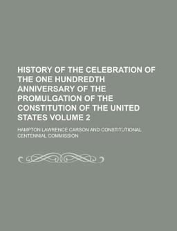 History of the Celebration of the One Hundredth Anniversary of the Promulgation of the Constitution of the United States