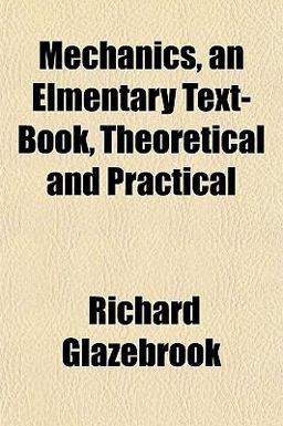 Mechanics, an Elmentary Text-Book, Theoretical and Practical