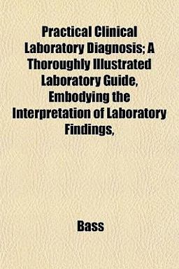 Practical Clinical Laboratory Diagnosis; a Thoroughly Illustrated Laboratory Guide, Embodying the Interpretation of Laboratory Findings